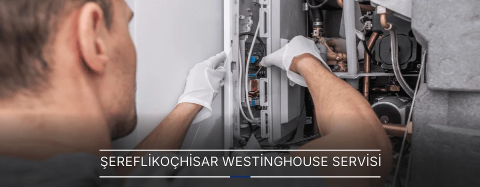 Şereflikoçhisar Westinghouse Servisi Şereflikoçhisar Westinghouse Servisi