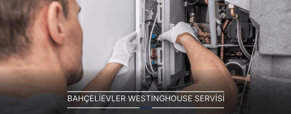 Bahçelievler Westinghouse Servisi Bahçelievler Westinghouse Servisi