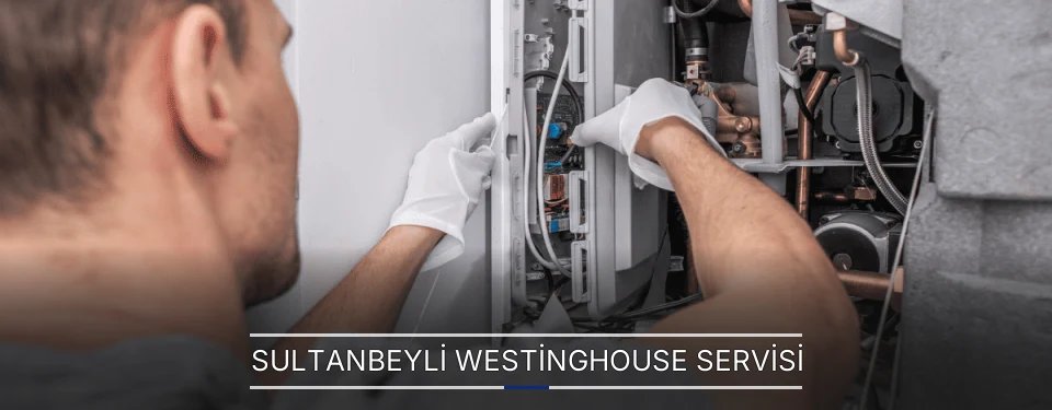 Sultanbeyli Westinghouse Servisi